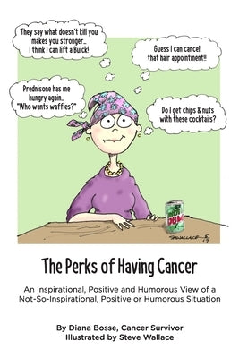 The Perks of Having Cancer: An Inspirational, Positive and Humorous View of a Not-So-Inspirational, Positive or Humorous Situation by Wallace, Steve