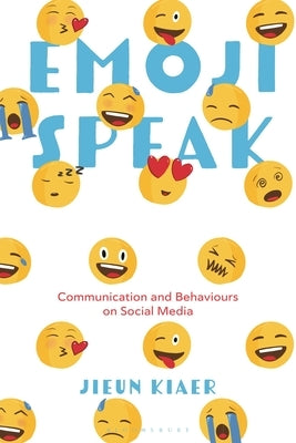 Emoji Speak: Communication and Behaviours on Social Media by Kiaer, Jieun