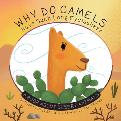 Why Do Camels Have Such Long Eyelashes?: A Book about Desert Animals by Beard, Jack