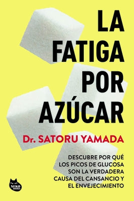 La Fatiga Por Azúcar: Descubre Por Qué Los Picos de Glucosa Son La Verdadera Causa del Cansancio Y El Envejecimiento / Sugar Fatigue by Yamada, Satoru
