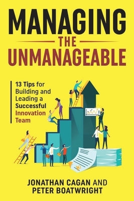 Managing the Unmanageable: 13 Tips for Building and Leading a Successful Innovation Team by Cagan, Jonathan