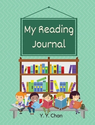 My Reading Journal: A Guided Journal for Kids to Keep Track of Their Reading by Chan, Y. Y.