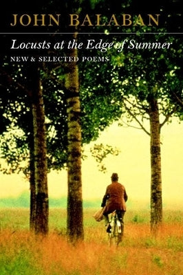Locusts at the Edge of Summer: New and Selected Poems by Balaban, John