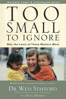 Too Small to Ignore: Why the Least of These Matters Most by Stafford, Wess