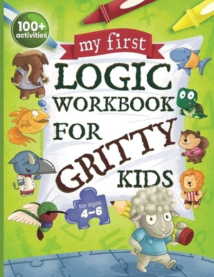 My First Logic Workbook for Gritty Kids: Spatial Reasoning, Math Puzzles, Logic Problems, Focus Activities. (Develop Problem Solving, Critical Thinkin by Allbaugh, Dan