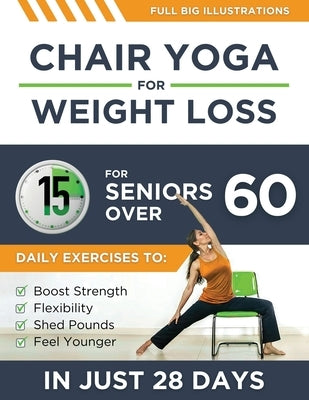 Chair Yoga For Weight Loss: 15-Minute Daily Exercises for Seniors Over 60 to Boost Strength, Flexibility, and Shed Pounds - Look and Feel Younger by Lane, Richard