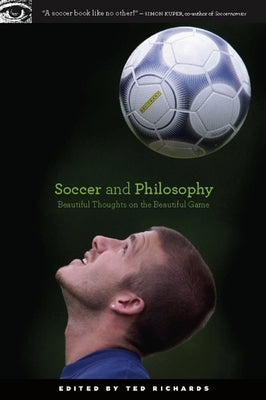 Soccer and Philosophy: Beautiful Thoughts on the Beautiful Game by Richards, Ted