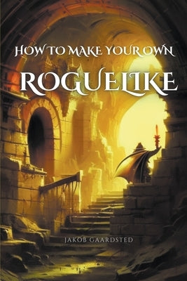 How to Create Your Own Roguelike with TypeScript by Gaardsted, Jakob