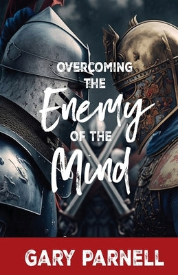 Overcoming the Enemy of the Mind by Parnell, Gary