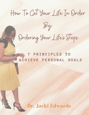 How To Get Your Life In Order by Ordering Your Life's Steps: 7 Principles To Achieve Personal Goals by Edwards, Jacki