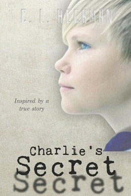 Charlie's Secret: Inspired by a True Story by Heckman, C. L.