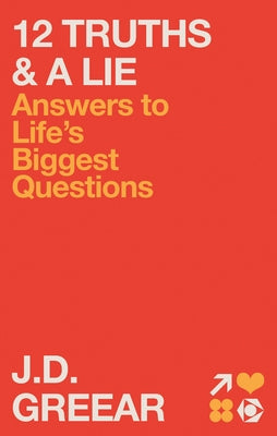 12 Truths & a Lie: Answers to Life's Biggest Questions by Greear, J. D.