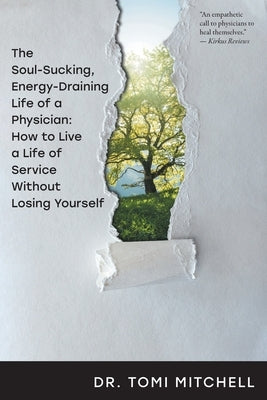 The Soul-Sucking, Energy-Draining Life of a Physician: How to Live a Life of Service Without Losing Yourself by Mitchell, Tomi