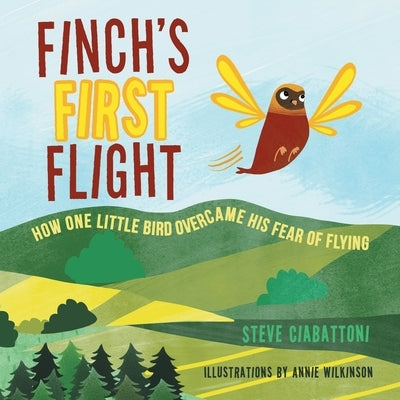 Finch's First Flight: How one little bird overcame his fear of flying by Ciabattoni, Steve