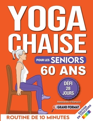 Yoga sur Chaise pour Seniors Plus de 60 Ans: Défi de 28 Jours pour Améliorer l'équilibre et Maigrir en Position Assise avec des Exercices à Faible Imp by Villanucci, Alessandro