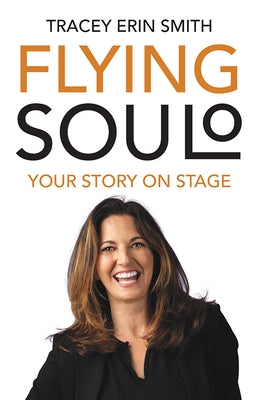 Flying Soulo: Your Story Onstage by Smith, Tracey