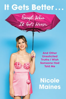 It Gets Better . . . Except When It Gets Worse: And Other Unsolicited Truths I Wish Someone Had Told Me by Maines, Nicole