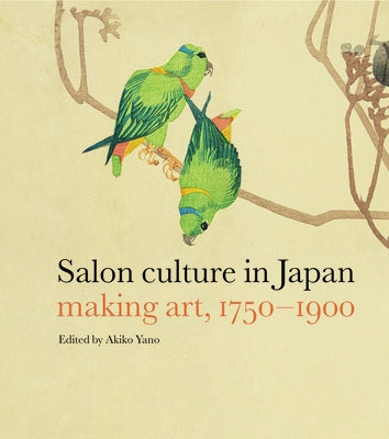 Salon Culture in Japan: Making Art, 1750-1900 by Yano, Akiko