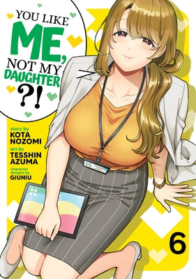You Like Me, Not My Daughter?! (Manga) Vol. 6 by Nozomi, Kota