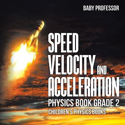 Speed, Velocity and Acceleration - Physics Book Grade 2 Children's Physics Books by Baby Professor