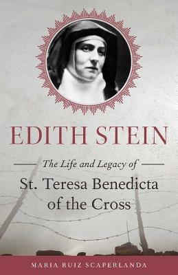 Edith Stein: The Life and Legacy of St. Teresa Benedicta of the Cross by Ruiz Scaperlanda, Maria