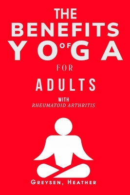 The Benefits of Yoga for Adults with Rheumatoid Arthritis by Heather, Greysen