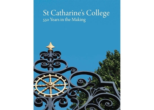 St Catharine's College: 550 Years in the Making by St Catharine's College