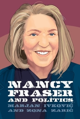 Nancy Fraser and Politics by Ivkovic, Marjan