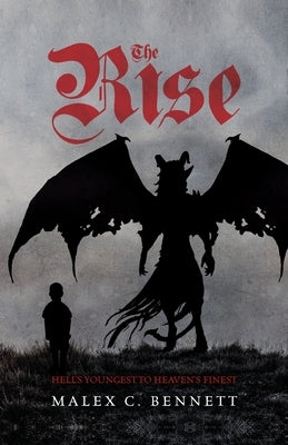The Rise: Hell's Youngest to Heaven's Finest by Bennett, Malex C.