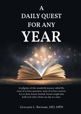 A Daily Quest for Any Year: As pilgrims of this wonderful journey called life, some of us have questions, some of us have answers. Let us share le by Richard Mph, Guylaine L.