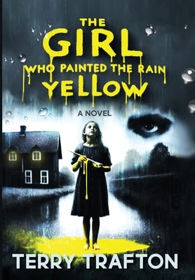 The Girl Who Painted the Rain Yellow by Trafton, Terry