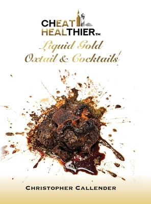 Cheat Healthier Liquid Gold: Oxtail & Cocktails by Callendar, Christopher