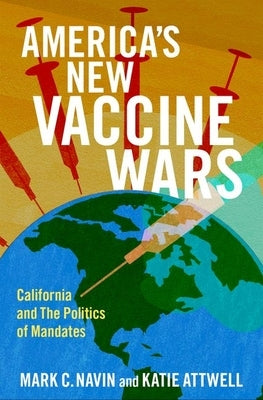 America's New Vaccine Wars: California and the Politics of Mandates by Navin, Mark C.