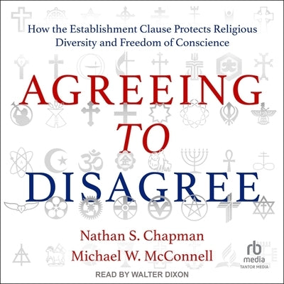 Agreeing to Disagree: How the Establishment Clause Protects Religious Diversity and Freedom of Conscience by Chapman, Nathan S.