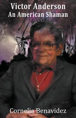 Victor H. Anderson: An American Shaman by Benavidez, Cornelia