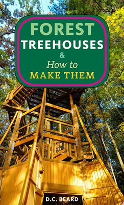 Forest Treehouses & How to Make Them by Beard, Daniel Carter