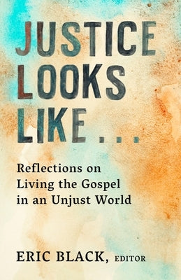 Justice Looks Like...: Reflections on Living the Gospel in an Unjust World by Black, Eric