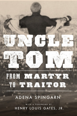 Uncle Tom: From Martyr to Traitor by Spingarn, Adena