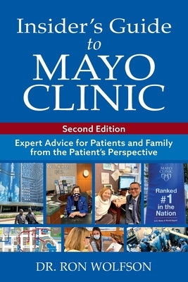 Insider's Guide to Mayo Clinic: Expert Advice for Patients and Family from the Patient's Perspective by Wolfson, Ron