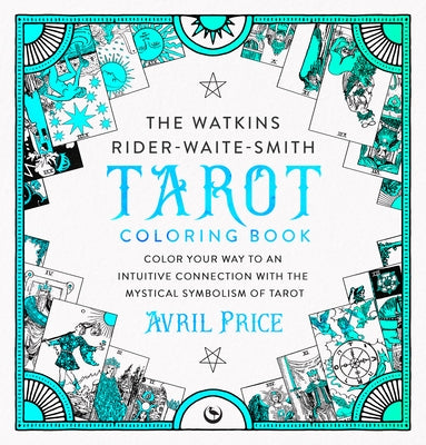 The Watkins Rider-Waite-Smith Tarot Coloring Book: Color Your Way to an Intuitive Connection with the Mystical Symbolism of Tarot by Price, Avril