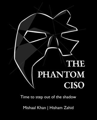 The Phantom CISO: Time to step out of the shadow by Khan, Mishaal