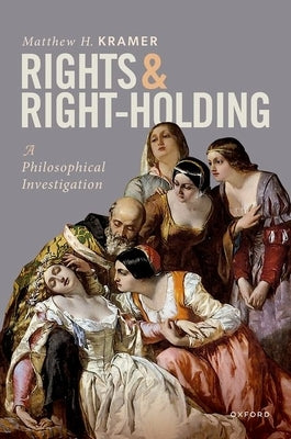 Rights and Right-Holding: A Philosophical Investigation by Kramer, Matthew H.