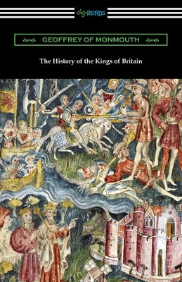 The History of the Kings of Britain by Geoffrey of Monmouth
