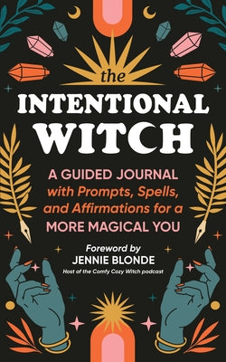 The Intentional Witch: A Guided Journal with Prompts, Spells, and Affirmations for a More Magical You by Sourcebooks