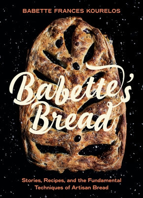 Babette's Bread: Stories, Recipes, and the Fundamental Techniques of Artisan Bread by Kourelos, Babette