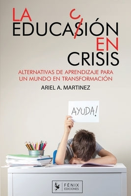 La Educaci?n en Crisis: Alternativa de aprendizaje para un mundo en transformaci?n by Martinez, Ariel A.