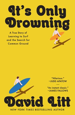 It's Only Drowning: A True Story of Learning to Surf and the Pursuit of Common Ground by Litt, David