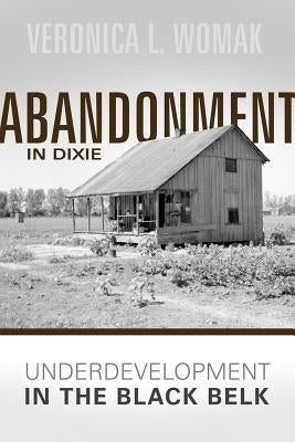 Abandonment in Dixie: Underdevelopment in the Black Belt by Womack, Veronica L.