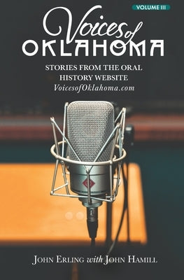 Voices of Oklahoma - Volume III: Stories from the Oral History Website VoicesofOklahoma.com by Hamill, John