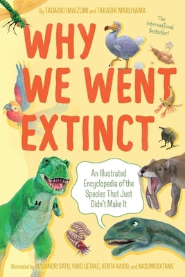 Why We Went Extinct: An Illustrated Encyclopedia of the Species That Just Didn't Make It by Imaizumi, Tadaaki